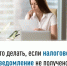 Что делать, если налоговое уведомление не получено? - Чекмагушевский район